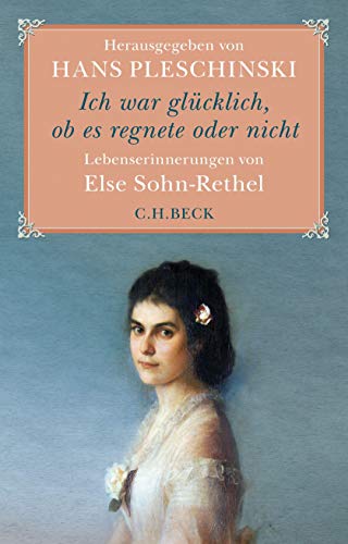 Ich war glücklich, ob es regnete oder nicht: Else Sohn-Rethel - Lebenserinnerungen