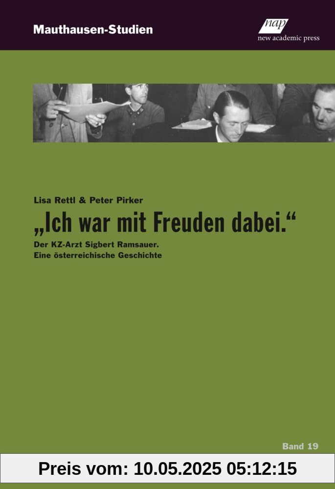 „Ich war mit Freuden dabei.“: Der KZ-Arzt Sigbert Ramsauer. Eine österreichische Geschichte (Mauthausen-Studien)