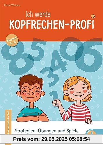 Ich werde Kopfrechen-Profi - Klasse 3-6: Strategien, Übungen und Spiele zum selbstständigen Kopfrechnen Ich werde Kopfrechen-Profi - Klasse 3-6: Strategien, Übungen und Spiele zum selbstständigen Kopfrechnen