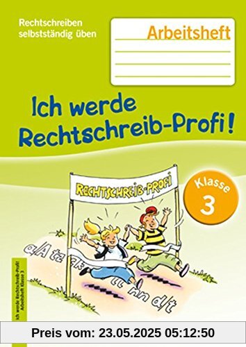 Ich werde Rechtschreib-Profi! -Klasse 3 (Neuauflage): Arbeitsheft (Rechtschreiben selbstständig üben)