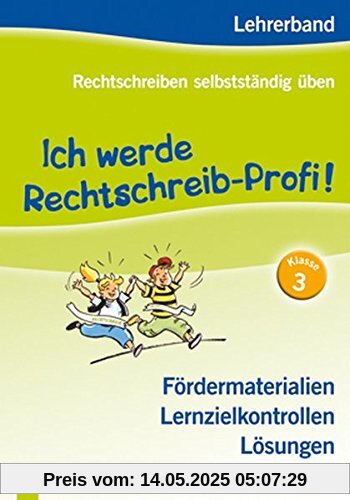 Ich werde Rechtschreib-Profi! - Klasse 3 (Neuauflage): Lehrerband - Fördermaterialien, Lernzielkontrollen, Lösungen (Rechtschreiben selbstständig üben)