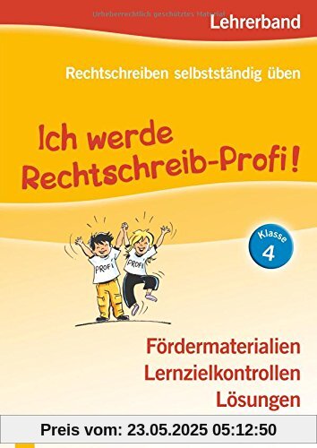 Ich werde Rechtschreib-Profi! - Klasse 4 (Neuauflage): Lehrerband - Fördermaterialien, Lernzielkontrollen, Lösungen (Rechtschreiben selbstständig üben)