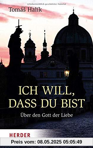 Ich will, dass du bist: Über den Gott der Liebe