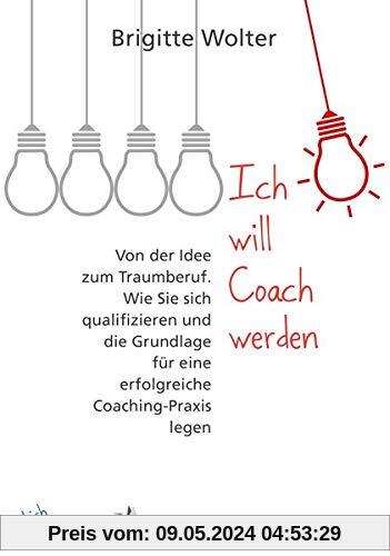 Ich will Coach werden: Von der Idee zum Traumberuf – Wie Sie sich qualifizieren und die Grundlage für eine erfolgreiche Coaching-Praxis legen (budrich Inspirited)