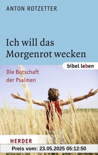 Ich will das Morgenrot wecken: Die Botschaft der Psalmen