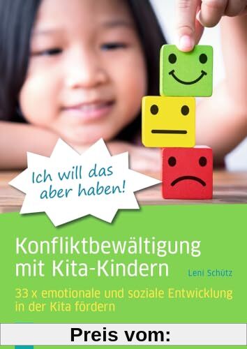 Ich will das aber haben! – Konfliktbewältigung mit Kita-Kindern: 33x emotionale und soziale Entwicklung in der Kita fördern