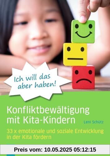 Ich will das aber haben! – Konfliktbewältigung mit Kita-Kindern: 33x emotionale und soziale Entwicklung in der Kita fördern Ich will das aber haben! – Konfliktbewältigung mit Kita-Kindern: 33x emotionale und soziale Entwicklung in der Kita fördern