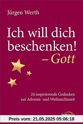 Ich will dich beschenken! - Gott: 24 inspirierende Gedanken zur Adents- und Weihnachtszeit