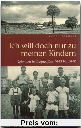 Ich will doch nur zu meinen Kindern. Gefangen in Ostpreußen 1945 bis 1948 (Rautenberg)