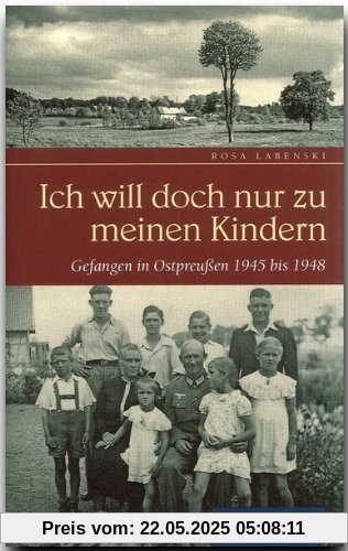 Ich will doch nur zu meinen Kindern. Gefangen in Ostpreußen 1945 bis 1948 (Rautenberg)