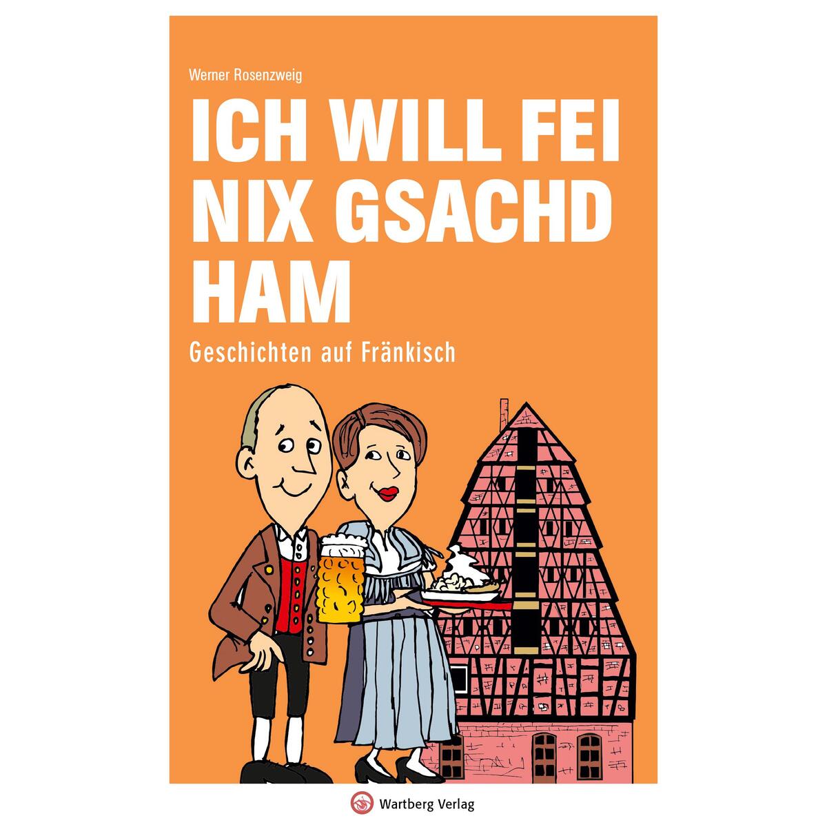 Ich will fei nix gsachd ham von Wartberg Verlag