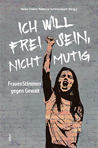 Ich will frei sein, nicht mutig: FrauenStimmen gegen Gewalt