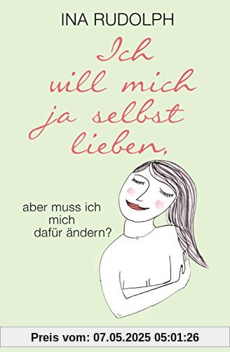 Ich will mich ja selbst lieben,: aber muss ich mich dafür ändern?