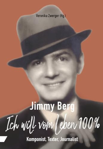 „Ich will vom Leben 100%“: Jimmy Berg (1909–1988): Komponist, Texter, Journalist (Österreichische Exilbibliothek im Literaturhaus Wien. Studien und Dokumente.)