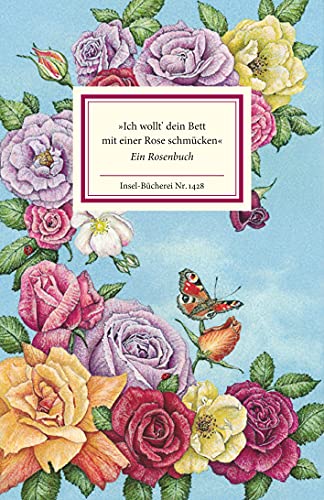 »Ich wollt' dein Bett mit einer Rose schmücken«: Ein Rosenbuch (Insel-Bücherei)