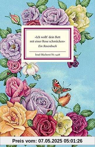 »Ich wollt' dein Bett mit einer Rose schmücken«: Ein Rosenbuch (Insel-Bücherei)