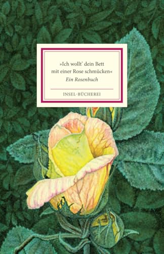 »Ich wollt' dein Bett mit einer Rose schmücken«: Ein Rosenbuch | Einmalige Sonderausgabe von Insel Verlag