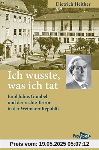 Ich wusste, was ich tat: Emil Julius Gumbel und der rechte Terror in der Weimarer Republik (Neue Kleine Bibliothek)
