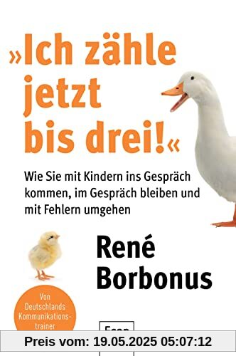 »Ich zähle jetzt bis drei!«: Wie Sie mit Kindern ins Gespräch kommen, im Gespräch bleiben und mit Fehlern umgehen | Tipps für alle Eltern die mit ihren Kindern auf Augenhöhe kommunizieren wollen