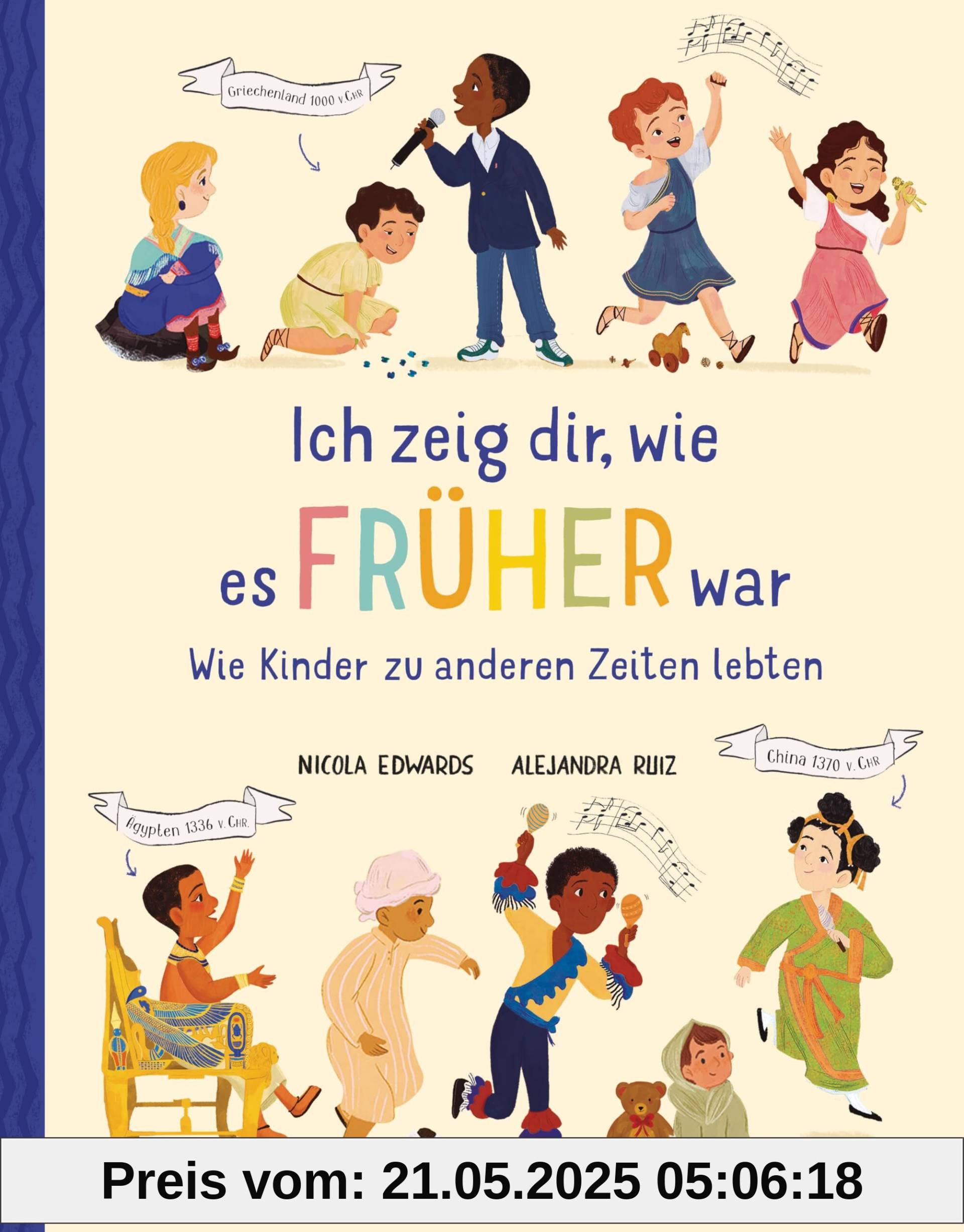Ich zeig dir, wie es früher war! - Wie Kinder zu anderen Zeiten lebten: Sachbilderbuch ab 6 Jahren Ich zeig dir, wie es früher war! - Wie Kinder zu anderen Zeiten lebten: Sachbilderbuch ab 6 Jahren