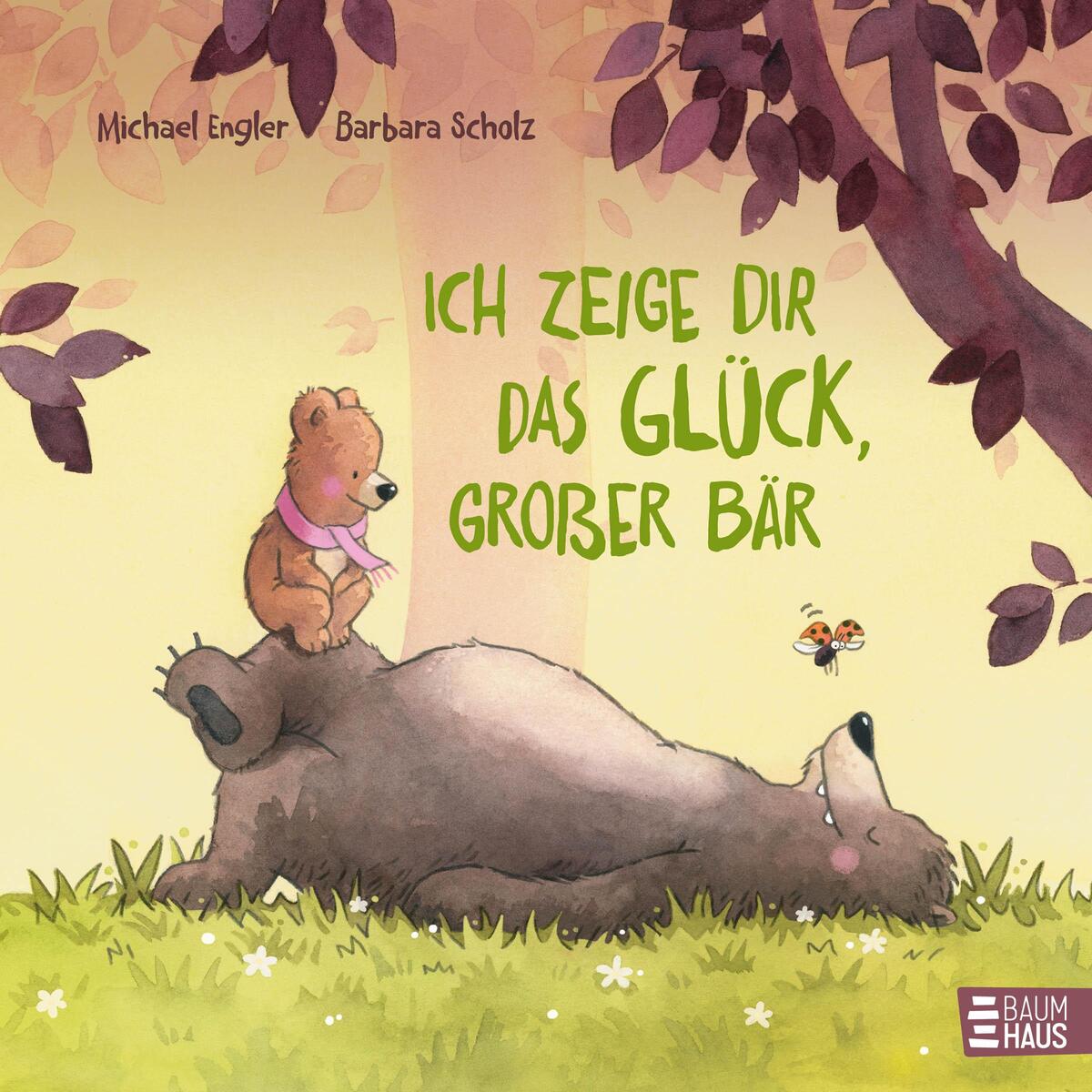 Ich zeige dir das Glück, großer Bär Ich zeige dir das Glück, großer Bär von Baumhaus Verlag GmbH