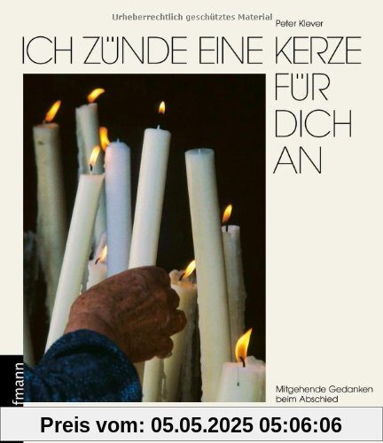 Ich zünde eine Kerze für dich an. Mitgehende Gedanken beim Abschied Ich zünde eine Kerze für dich an. Mitgehende Gedanken beim Abschied