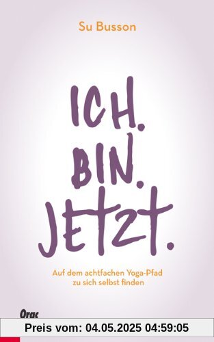 Ich. Bin. Jetzt. Auf dem achtfachen Yoga-Pfad zu sich selbst finden