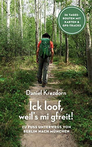 Ick loof, weil's mi gfreit!: Zu Fuß unterwegs von Berlin nach München
