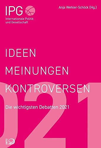 Ideen, Meinungen, Kontroversen: IPG – Internationale Politik und Gesellschaft Die wichtigsten Debatten 2021 Ideen, Meinungen, Kontroversen: IPG – Internationale Politik und Gesellschaft Die wichtigsten Debatten 2021