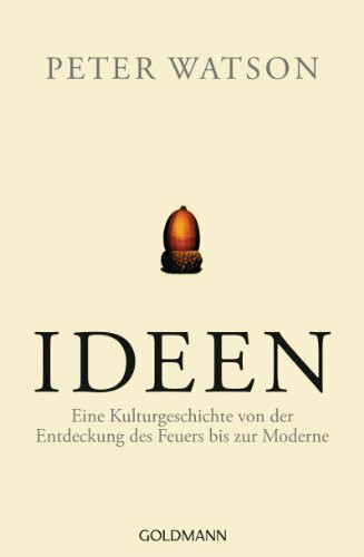 Ideen: Eine Kulturgeschichte von der Entdeckung des Feuers bis zur Moderne Ideen: Eine Kulturgeschichte von der Entdeckung des Feuers bis zur Moderne
