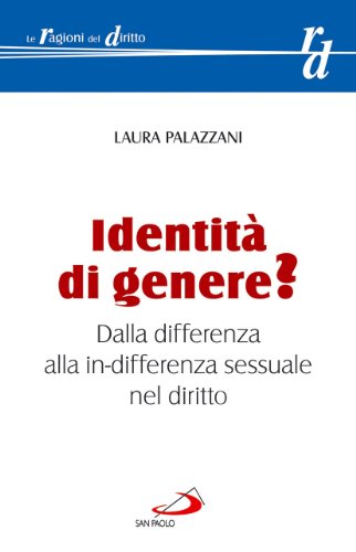 Identità di genere? Dalla differenza alla in-differenza sessuale nel diritto (Le ragioni del diritto)