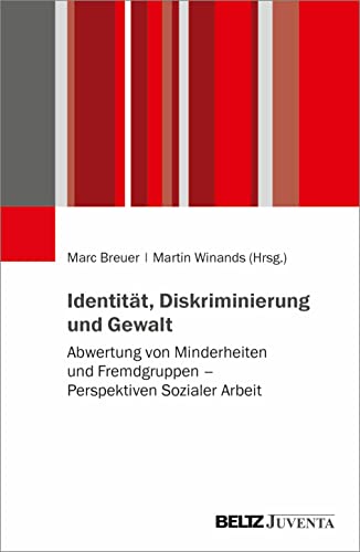 Identität, Diskriminierung und Gewalt: Abwertung von Minderheiten und Fremdgruppen – Perspektiven Sozialer Arbeit