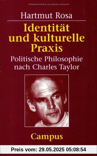 Identität und kulturelle Praxis: Politische Philosophie nach Charles Taylor Identität und kulturelle Praxis: Politische Philosophie nach Charles Taylor