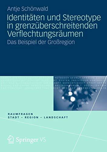 Identitäten und Stereotype in grenzüberschreitenden Verflechtungsräumen: Das Beispiel der Groß... Identitäten und Stereotype in grenzüberschreitenden Verflechtungsräumen: Das Beispiel der Groß...