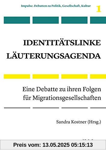 Identitätslinke Läuterungsagenda: Eine Debatte zu ihren Folgen für Migrationsgesellschaften (Impulse. Debatten zu Politik, Gesellschaft, Kultur)