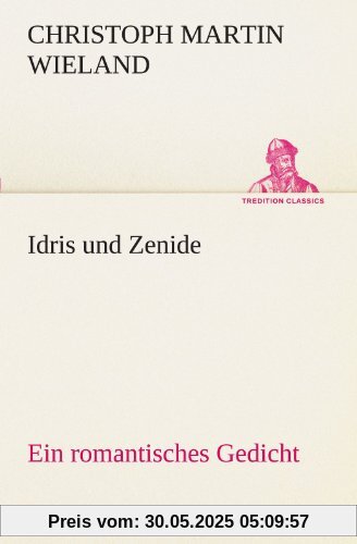 Idris und Zenide: Ein romantisches Gedicht. (TREDITION CLASSICS)
