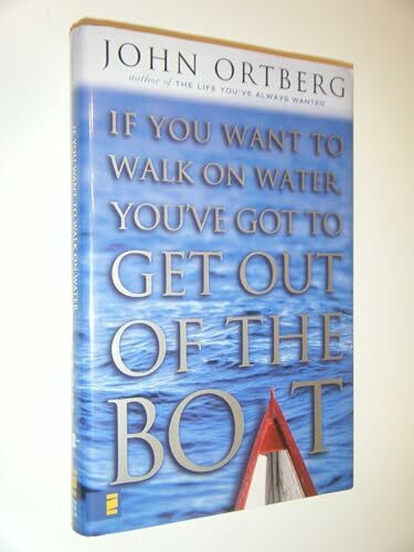 If You Want to Walk on Water, You'Ve Got to Get Out of the Boat If You Want to Walk on Water, You'Ve Got to Get Out of the Boat