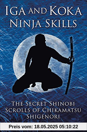 Iga and Koka Ninja Skills: The Secret Shinobi Scrolls of Chikamatsu Shigenori