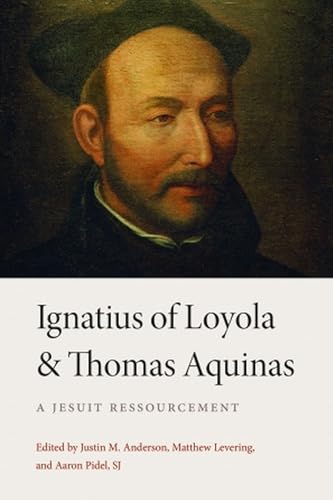 Ignatius of Loyola and Thomas Aquinas: A Jesuit Ressourcement von The Catholic University of America Press