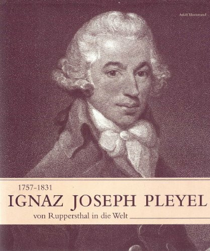 Ignaz Joseph Pleyel: Von Ruppersthal in die Welt: Von Ruppersthal in die Welt. 1757-1831. Der ... Ignaz Joseph Pleyel: Von Ruppersthal in die Welt: Von Ruppersthal in die Welt. 1757-1831. Der ...