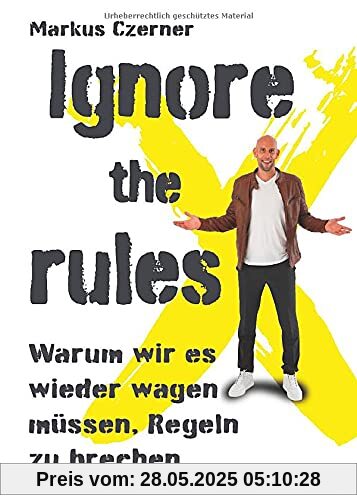 Ignore the rules: Warum wir es wieder wagen müssen, Regeln zu brechen