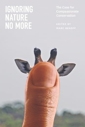 Ignoring Nature No More: The Case for Compassionate Conservation von University of Chicago Press
