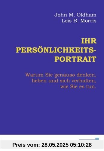 Ihr Persönlichkeits-Portrait: Warum Sie genauso denken, lieben und sich verhalten, wie Sie es tun