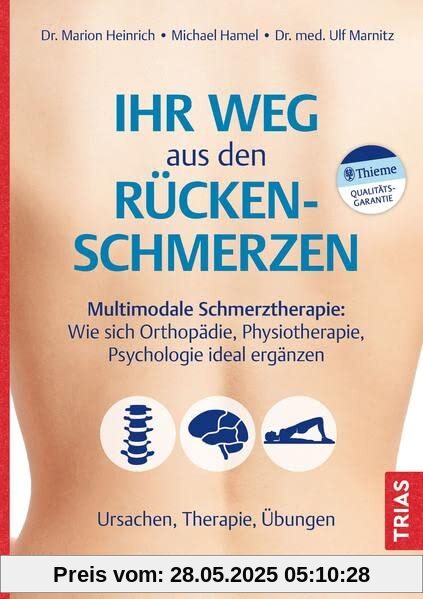 Ihr Weg aus den Rückenschmerzen: Multimodale Schmerztherapie: Wie sich Orthopädie, Physiotherapie, Psychologie ideal ergänzen. Ursachen, Therapie, Übungen