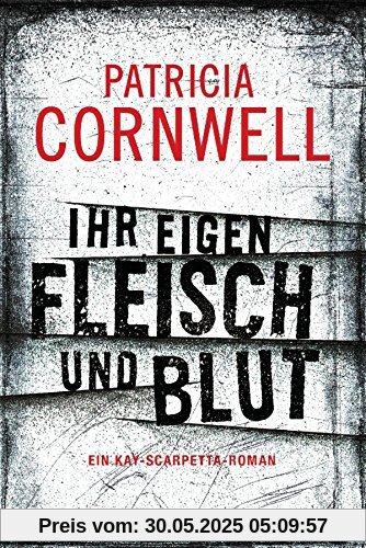 Ihr eigen Fleisch und Blut: Ein Kay-Scarpetta-Roman - Kay Scarpetta 22 Ihr eigen Fleisch und Blut: Ein Kay-Scarpetta-Roman - Kay Scarpetta 22