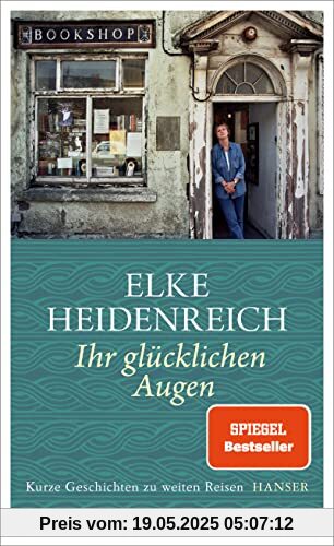 Ihr glücklichen Augen: Kurze Geschichten zu weiten Reisen