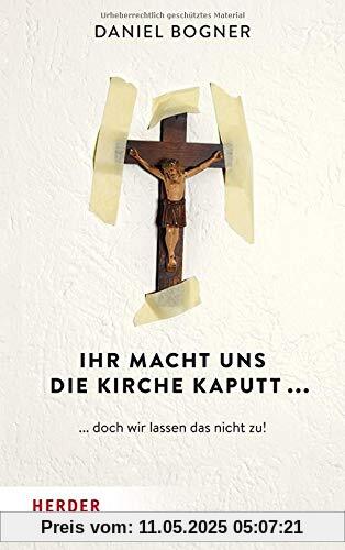 Ihr macht uns die Kirche kaputt...: ... doch wir lassen das nicht zu!