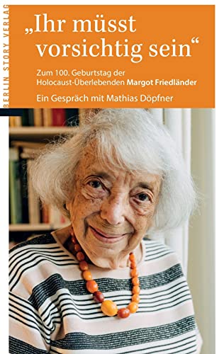 Ihr müsst vorsichtig sein: Zum 100. Geburtstag der Holocaustüberlebenden Margot Friedländer von Berlin Story Verlag GmbH