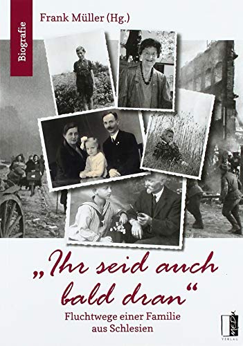 Ihr seid auch bald dran: Fluchtwege einer Familie aus Schlesien Ihr seid auch bald dran: Fluchtwege einer Familie aus Schlesien
