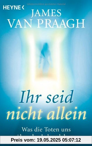 Ihr seid nicht allein: Was die Toten uns über das Leben lehren